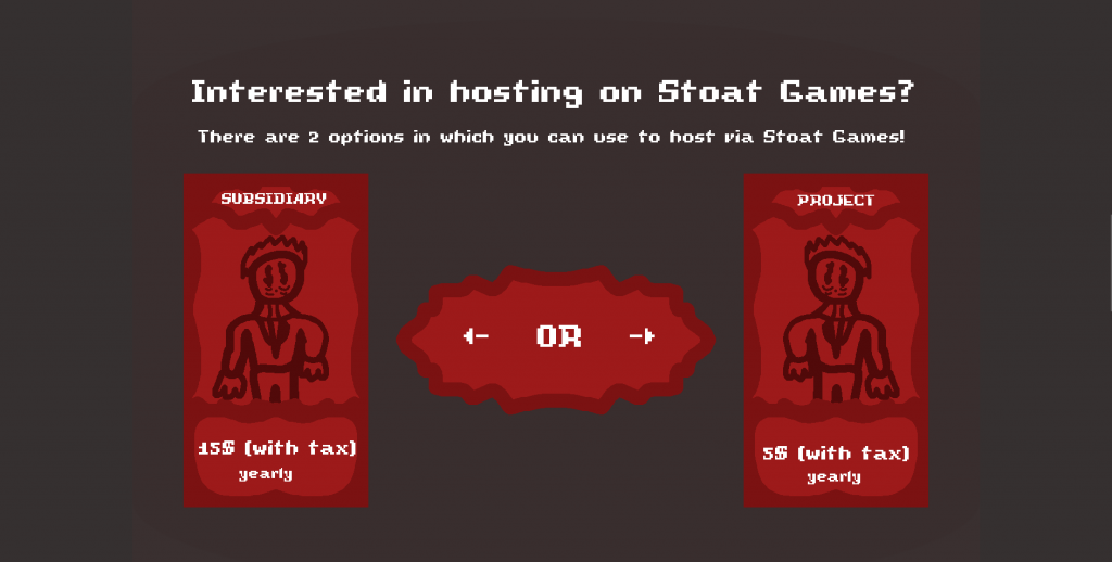 A screenshot showcasing a fake page of the site. "Interested in hosting on Stoat Games?", which follows with: "There are 2 options in which you can use to host via Stoat Games!"

There are 2 choices, a card representing a Subsidiary and a card representing a Project. The Subsidiary would be 15$ yearly taxes included, and the Project would be 5$ yearly taxes included.